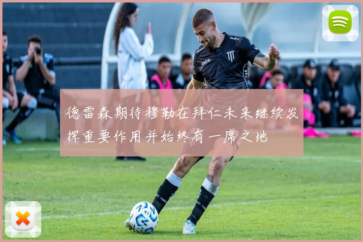 德雷森期待穆勒在拜仁未来继续发挥重要作用并始终有一席之地