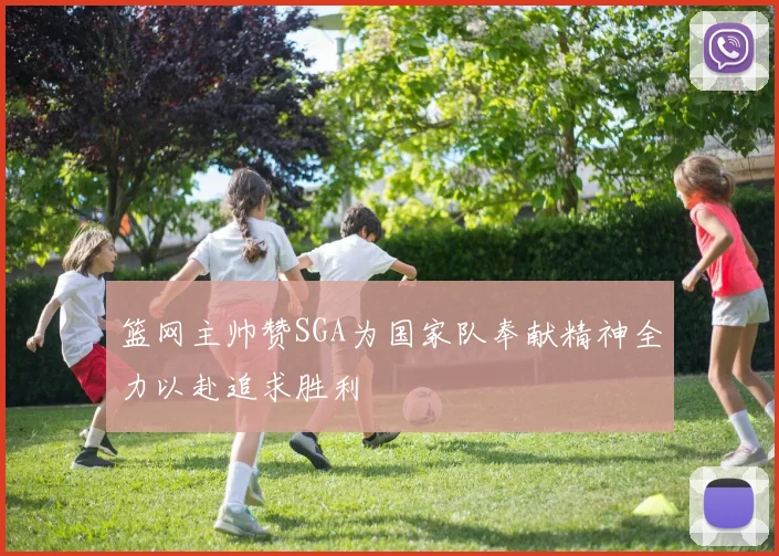 篮网主帅赞SGA为国家队奉献精神全力以赴追求胜利